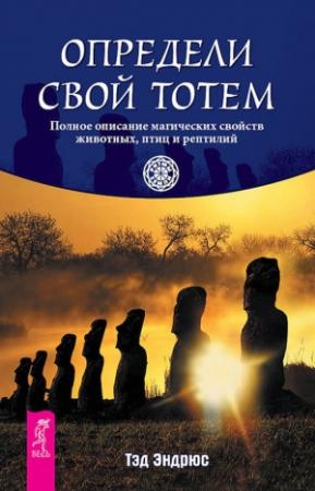 Обложка книги «Определи свой тотем. Полное описание магических свойств животных, птиц и рептилий» — Тэд Эндрюс