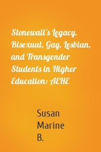 Stonewall's Legacy. Bisexual, Gay, Lesbian, and Transgender Students in Higher Education: AEHE