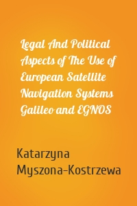 Legal And Political Aspects of The Use of European Satellite Navigation Systems Galileo and EGNOS