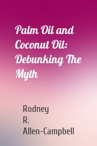 Palm Oil and Coconut Oil: Debunking The Myth