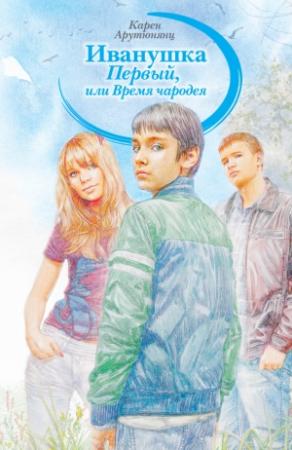 Обложка книги «Иванушка Первый, или Время чародея» — Карен Арутюнянц