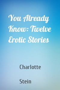 You Already Know: Twelve Erotic Stories