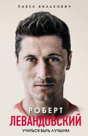 Обложка книги «Роберт Левандовский. Учиться быть лучшим» — Павел Вилькович