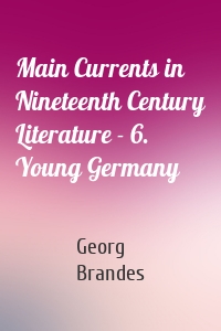 Main Currents in Nineteenth Century Literature - 6. Young Germany