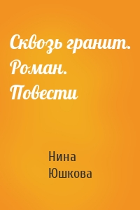 Сквозь гранит. Роман. Повести