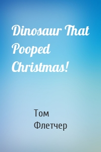 Dinosaur That Pooped Christmas!