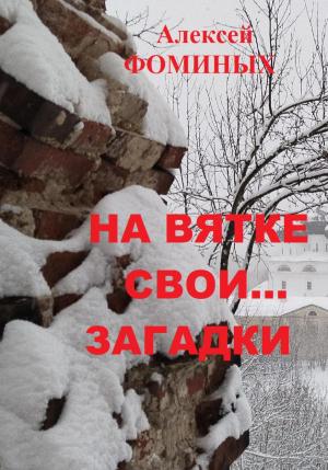 Обложка книги «На Вятке свои…загадки» — Алексей Фоминых