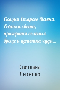 Сказки Старого Маяка. Охапка света, пригоршня солёных брызг и щепотка чуда…