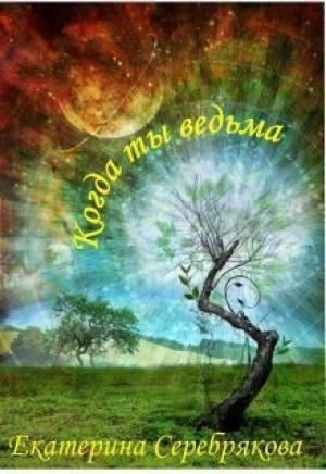 Обложка книги «Когда ты ведьма (СИ)» — Екатерина Серебрякова