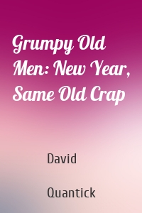 Grumpy Old Men: New Year, Same Old Crap