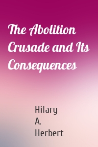 The Abolition Crusade and Its Consequences