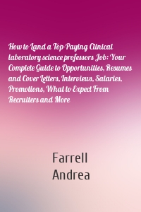 How to Land a Top-Paying Clinical laboratory science professors Job: Your Complete Guide to Opportunities, Resumes and Cover Letters, Interviews, Salaries, Promotions, What to Expect From Recruiters and More