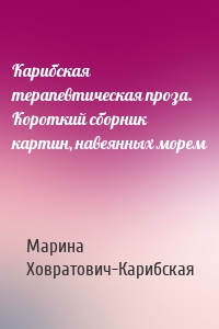 Карибская терапевтическая проза. Короткий сборник картин, навеянных морем
