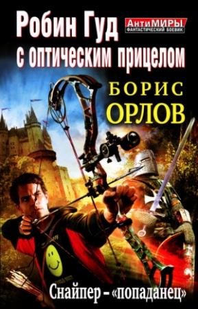 Обложка книги «Робин Гуд с оптическим прицелом. Снайпер-«попаданец»» — Ольга Викторовна Дорофеева, Борис Орлов, Алексей Константинович Лещук