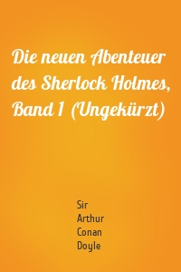 Die neuen Abenteuer des Sherlock Holmes, Band 1 (Ungekürzt)