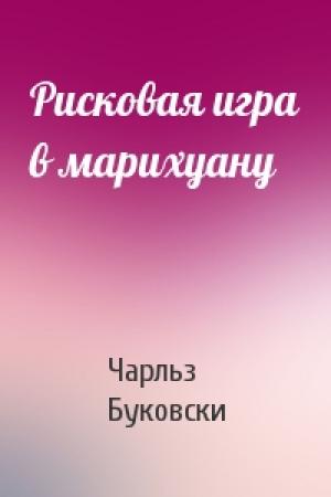 Обложка книги «Рисковая игра в марихуану» — Чарльз Буковски