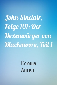 John Sinclair, Folge 101: Der Hexenwürger von Blackmoore, Teil 1