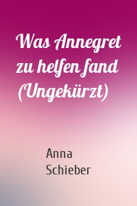 Was Annegret zu helfen fand (Ungekürzt)