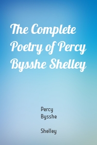 The Complete Poetry of Percy Bysshe Shelley