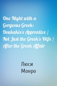 One Night with a Gorgeous Greek: Doukakis's Apprentice / Not Just the Greek's Wife / After the Greek Affair