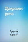 Трумен Капоте - Прекрасное дитя