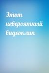  - Этот невероятный видеоклип