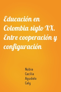 Educación en Colombia siglo XX. Entre cooperación y configuración