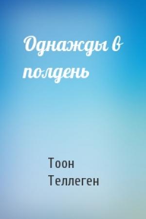 Обложка книги «Однажды в полдень» — Тоон Теллеген