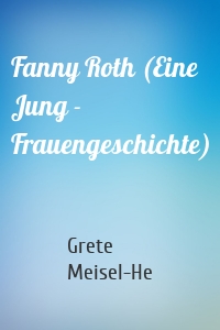 Fanny Roth (Eine Jung - Frauengeschichte)