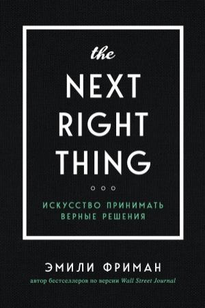 Обложка книги «The Next Right Thing. Искусство принимать верные решения» — Эмили Фриман