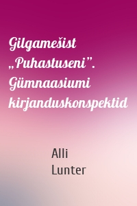 Gilgamešist „Puhastuseni”. Gümnaasiumi kirjanduskonspektid