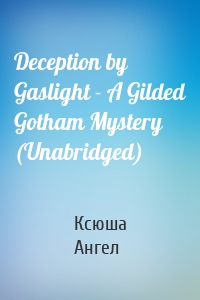 Deception by Gaslight - A Gilded Gotham Mystery (Unabridged)