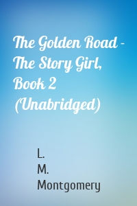 The Golden Road - The Story Girl, Book 2 (Unabridged)
