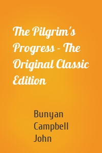 The Pilgrim's Progress - The Original Classic Edition