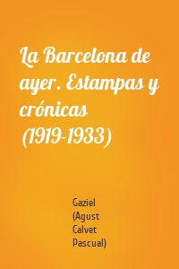 La Barcelona de ayer. Estampas y crónicas (1919-1933)