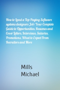 How to Land a Top-Paying Software systems designers Job: Your Complete Guide to Opportunities, Resumes and Cover Letters, Interviews, Salaries, Promotions, What to Expect From Recruiters and More