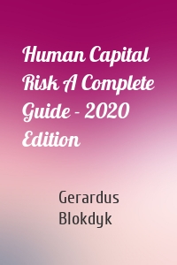 Human Capital Risk A Complete Guide - 2020 Edition