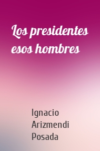 Los presidentes esos hombres
