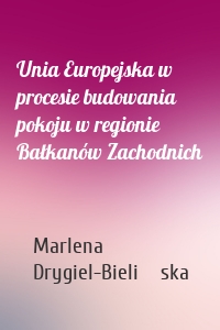 Unia Europejska w procesie budowania pokoju w regionie Bałkanów Zachodnich