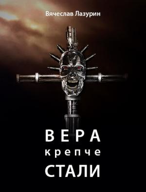 Обложка книги «Вера крепче стали» — Вячеслав Вячеславович Лазурин