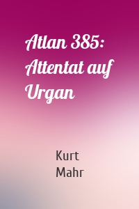 Atlan 385: Attentat auf Urgan
