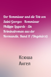 Der Kommissar und die Tote von Saint-Georges - Kommissar Philippe Lagarde - Ein Kriminalroman aus der Normandie, Band 11 (Ungekürzt)