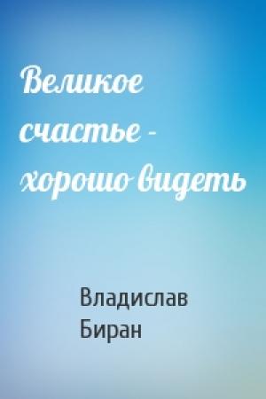 Обложка книги «Великое счастье - хорошо видеть» — Владислав Биран