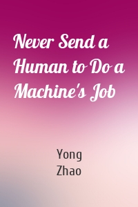 Never Send a Human to Do a Machine's Job