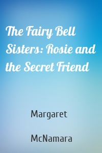 The Fairy Bell Sisters: Rosie and the Secret Friend