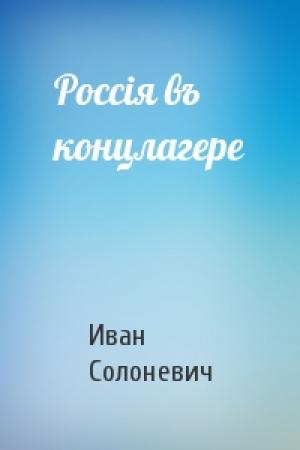 Обложка книги «Россiя въ концлагерe» — Иван Солоневич