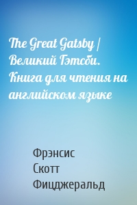 The Great Gatsby / Великий Гэтсби. Книга для чтения на английском языке