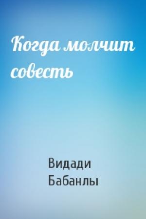 Обложка книги «Когда молчит совесть» — Видади Бабанлы