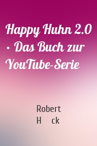 Happy Huhn 2.0 • Das Buch zur YouTube-Serie