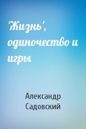 Обложка книги «'Жизнь', одиночество и игры» — Александр Садовский